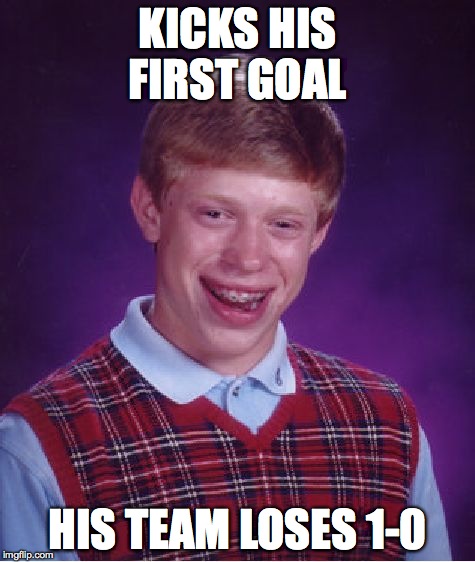 Bad Luck Brian Meme | KICKS HIS FIRST GOAL HIS TEAM LOSES 1-0 | image tagged in memes,bad luck brian | made w/ Imgflip meme maker