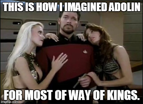 Riker 2 | THIS IS HOW I IMAGINED ADOLIN FOR MOST OF WAY OF KINGS. | image tagged in riker 2 | made w/ Imgflip meme maker