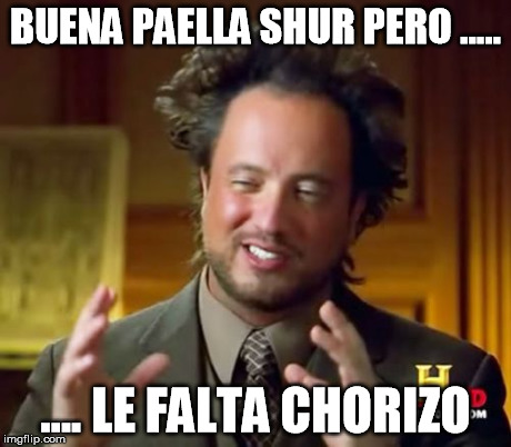 Ancient Aliens Meme | BUENA PAELLA SHUR PERO ..... .... LE FALTA CHORIZO | image tagged in memes,ancient aliens | made w/ Imgflip meme maker