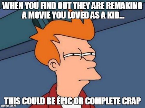 Epic, or Epic crap... Hmmm | WHEN YOU FIND OUT THEY ARE REMAKING A MOVIE YOU LOVED AS A KID... THIS COULD BE EPIC OR COMPLETE CRAP | image tagged in memes,futurama fry,remakes,movies,epic,epic fail | made w/ Imgflip meme maker