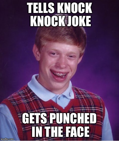 Bad Luck Brian Meme | TELLS KNOCK KNOCK JOKE GETS PUNCHED IN THE FACE | image tagged in memes,bad luck brian | made w/ Imgflip meme maker