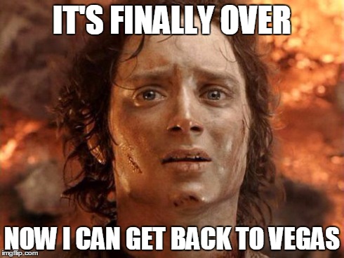 It's Finally Over Meme | IT'S FINALLY OVER NOW I CAN GET BACK TO VEGAS | image tagged in memes,its finally over | made w/ Imgflip meme maker