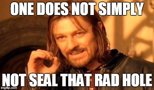 One Does Not Simply Meme | ONE DOES NOT SIMPLY NOT SEAL THAT RAD HOLE | image tagged in memes,one does not simply | made w/ Imgflip meme maker
