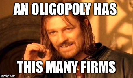 One Does Not Simply Meme | AN OLIGOPOLY HAS THIS MANY FIRMS | image tagged in memes,one does not simply | made w/ Imgflip meme maker