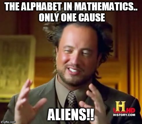Ancient Aliens | THE ALPHABET IN MATHEMATICS.. ONLY ONE CAUSE ALIENS!! | image tagged in memes,ancient aliens | made w/ Imgflip meme maker