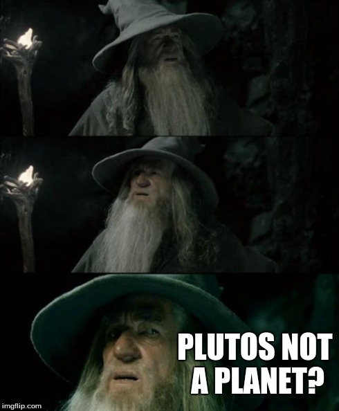 Confused Gandalf Meme | PLUTOS NOT A PLANET? | image tagged in memes,confused gandalf | made w/ Imgflip meme maker