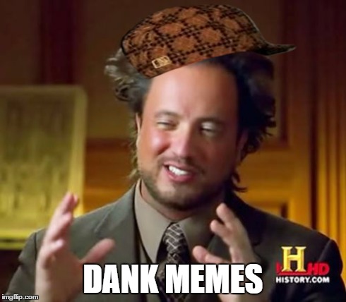 Ancient Aliens Meme | DANK MEMES | image tagged in memes,ancient aliens,scumbag | made w/ Imgflip meme maker