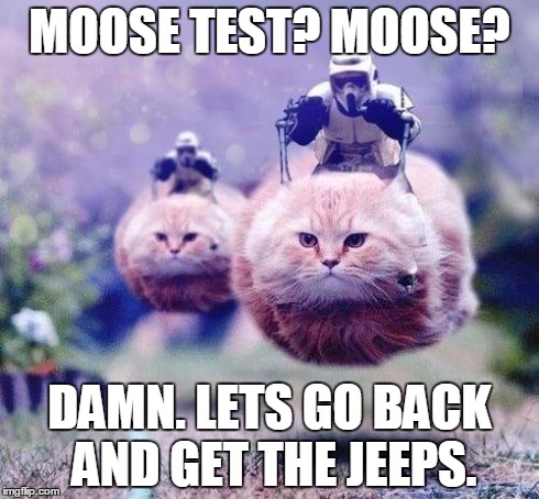 MOOSE TEST? MOOSE? DAMN. LETS GO BACK AND GET THE JEEPS. | made w/ Imgflip meme maker