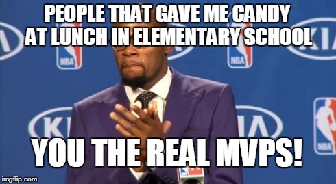 It was really sweet of you guys! | PEOPLE THAT GAVE ME CANDY AT LUNCH IN ELEMENTARY SCHOOL YOU THE REAL MVPS! | image tagged in memes,you the real mvp | made w/ Imgflip meme maker