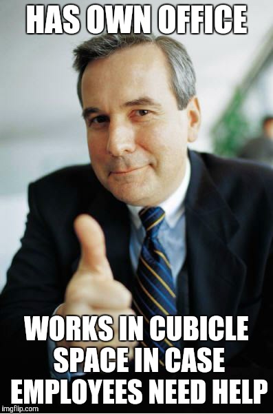 Good Guy Boss | HAS OWN OFFICE WORKS IN CUBICLE SPACE IN CASE EMPLOYEES NEED HELP | image tagged in good guy boss,AdviceAnimals | made w/ Imgflip meme maker