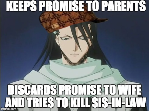 KEEPS PROMISE TO PARENTS DISCARDS PROMISE TO WIFE AND TRIES TO KILL SIS-IN-LAW | image tagged in byakuya scumbag kujiki,scumbag,bleach,byakuya,kujiki | made w/ Imgflip meme maker