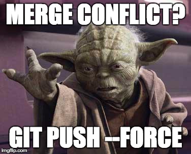 yoda | MERGE CONFLICT? GIT PUSH --FORCE | image tagged in yoda | made w/ Imgflip meme maker