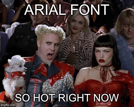 Mugatu So Hot Right Now | ARIAL FONT SO HOT RIGHT NOW | image tagged in memes,mugatu so hot right now | made w/ Imgflip meme maker