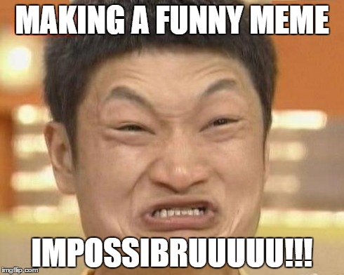 Impossibru Guy Original | MAKING A FUNNY MEME IMPOSSIBRUUUUU!!! | image tagged in memes,impossibru guy original | made w/ Imgflip meme maker