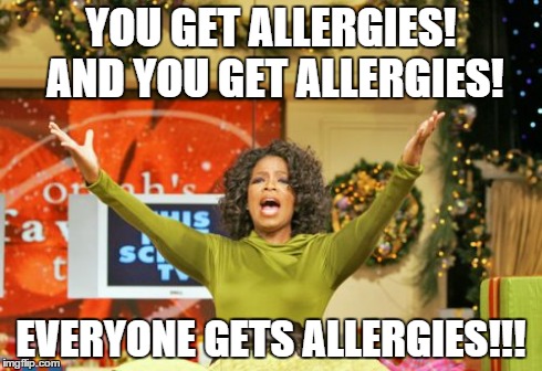 You Get An X And You Get An X | YOU GET ALLERGIES! AND YOU GET ALLERGIES! EVERYONE GETS ALLERGIES!!! | image tagged in memes,you get an x and you get an x,allergies | made w/ Imgflip meme maker