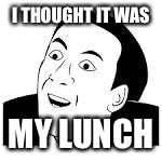 I THOUGHT IT WAS MY LUNCH | made w/ Imgflip meme maker