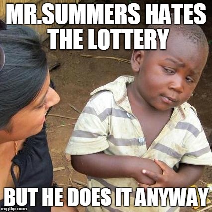 Third World Skeptical Kid Meme | MR.SUMMERS HATES THE LOTTERY BUT HE DOES IT ANYWAY | image tagged in memes,third world skeptical kid | made w/ Imgflip meme maker