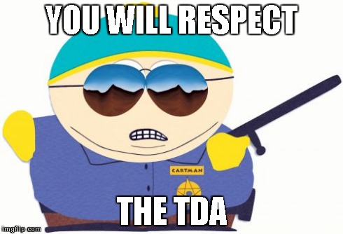Officer Cartman | YOU WILL RESPECT THE TDA | image tagged in memes,officer cartman | made w/ Imgflip meme maker