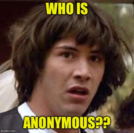 Conspiracy Keanu | WHO IS ANONYMOUS?? | image tagged in memes,conspiracy keanu | made w/ Imgflip meme maker