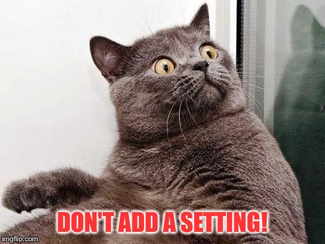 surprised cat | DON'T ADD A SETTING! | image tagged in surprised cat | made w/ Imgflip meme maker