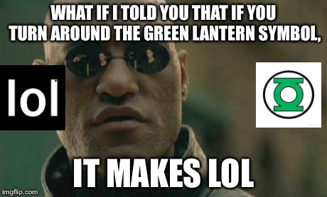 Matrix Morpheus | WHAT IF I TOLD YOU THAT IF YOU TURN AROUND THE GREEN LANTERN SYMBOL, IT MAKES LOL | image tagged in memes,matrix morpheus,what if i told you | made w/ Imgflip meme maker