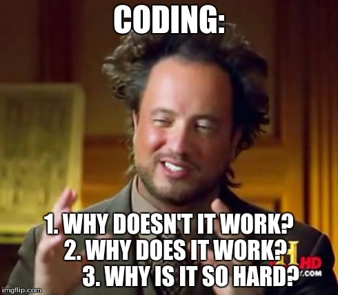 Ancient Aliens Meme | CODING: 1. WHY DOESN'T IT WORK?   

2. WHY DOES IT WORK?          

3. WHY IS IT SO HARD? | image tagged in memes,ancient aliens | made w/ Imgflip meme maker