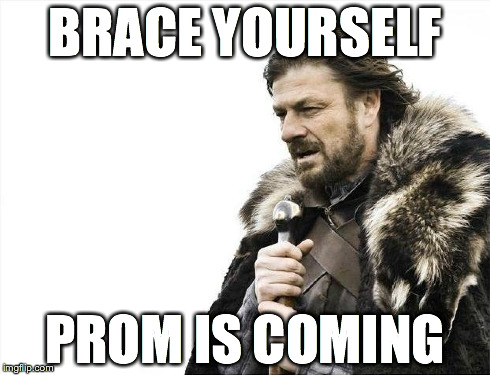 Brace Yourselves X is Coming | BRACE YOURSELF PROM IS COMING | image tagged in memes,brace yourselves x is coming | made w/ Imgflip meme maker