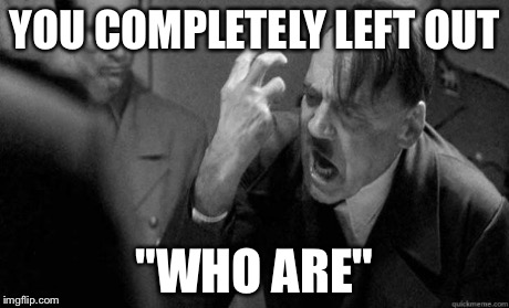 YOU COMPLETELY LEFT OUT "WHO ARE" | made w/ Imgflip meme maker