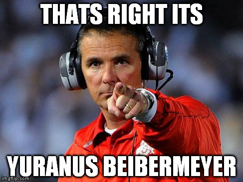 ohio state coach | THATS RIGHT ITS YURANUS BEIBERMEYER | image tagged in ohio state,football,college | made w/ Imgflip meme maker