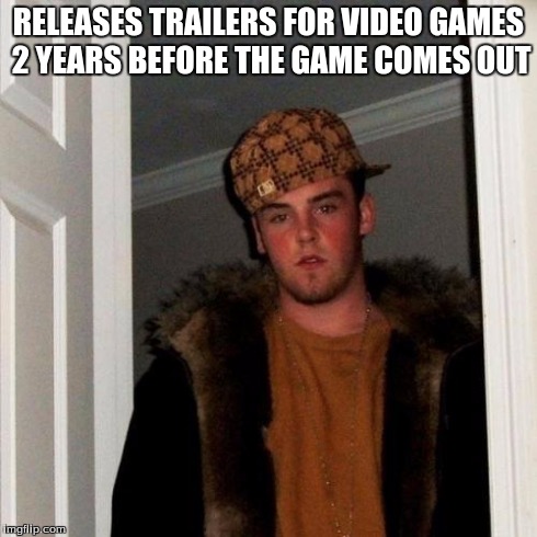 come on video game creaters | RELEASES TRAILERS FOR VIDEO GAMES 2 YEARS BEFORE THE GAME COMES OUT | image tagged in memes,scumbag steve | made w/ Imgflip meme maker