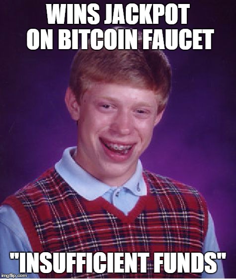 Bad Luck Brian | WINS JACKPOT ON BITCOIN FAUCET "INSUFFICIENT FUNDS" | image tagged in memes,bad luck brian | made w/ Imgflip meme maker