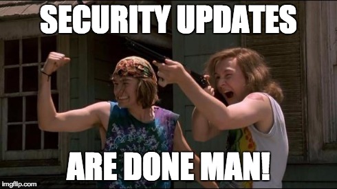 The Dishes Are Done Man | SECURITY UPDATES ARE DONE MAN! | image tagged in the dishes are done man | made w/ Imgflip meme maker
