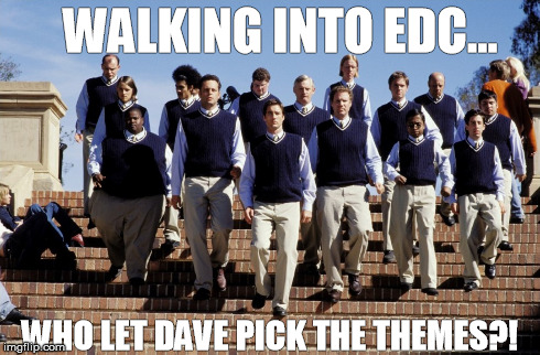 EDC | WALKING INTO EDC... WHO LET DAVE PICK THE THEMES?! | image tagged in old school,edc,dave | made w/ Imgflip meme maker