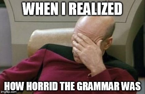 Captain Picard Facepalm Meme | WHEN I REALIZED HOW HORRID THE GRAMMAR WAS | image tagged in memes,captain picard facepalm | made w/ Imgflip meme maker