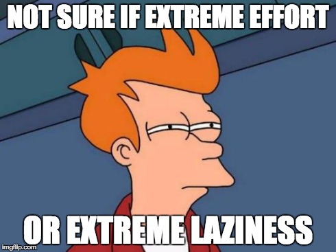 Futurama Fry Meme | NOT SURE IF EXTREME EFFORT OR EXTREME LAZINESS | image tagged in memes,futurama fry,thebutton | made w/ Imgflip meme maker