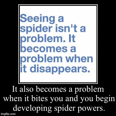 Spiders | It also becomes a problem when it bites you and you begin developing spider powers. | | image tagged in funny,demotivationals,spiders,spiderman | made w/ Imgflip demotivational maker