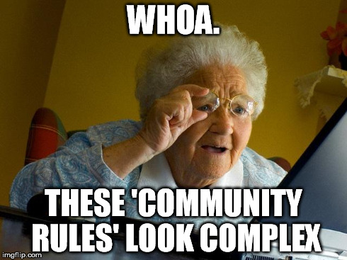 Grandma Finds The Internet Meme | WHOA. THESE 'COMMUNITY RULES' LOOK COMPLEX | image tagged in memes,grandma finds the internet | made w/ Imgflip meme maker
