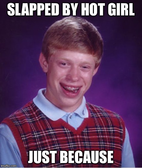 Bad Luck Brian encore | SLAPPED BY HOT GIRL JUST BECAUSE | image tagged in memes,bad luck brian,funny memes | made w/ Imgflip meme maker
