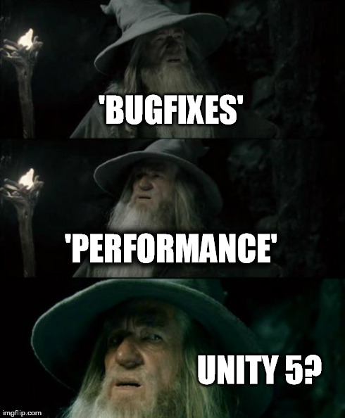 Confused Gandalf Meme | 'BUGFIXES' 'PERFORMANCE' UNITY 5? | image tagged in memes,confused gandalf | made w/ Imgflip meme maker