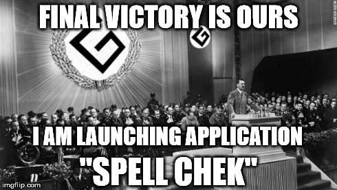 The mother of all Wunderwaffen-fails | FINAL VICTORY IS OURS "SPELL CHEK" I AM LAUNCHING APPLICATION | image tagged in grammar nazi | made w/ Imgflip meme maker