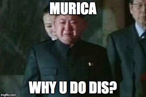 Kim Jong Un Sad | MURICA WHY U DO DIS? | image tagged in memes,kim jong un sad | made w/ Imgflip meme maker