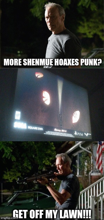 Clint Eastwood wants Shenmue III | MORE SHENMUE HOAXES PUNK? GET OFF MY LAWN!!! | image tagged in shenmue,sega,shenmue500k,saveshenmue,video games,clint eastwood | made w/ Imgflip meme maker