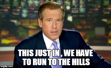 Brian Williams Was There Meme | THIS JUST IN , WE HAVE TO RUN TO THE HILLS | image tagged in memes,brian williams was there | made w/ Imgflip meme maker