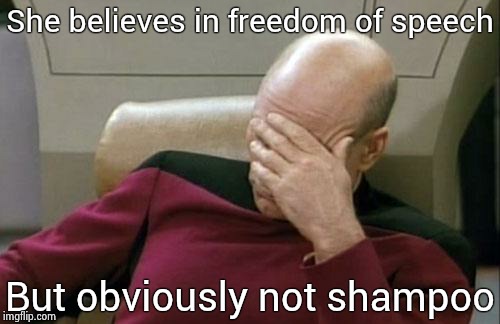 Captain Picard Facepalm Meme | She believes in freedom of speech But obviously not shampoo | image tagged in memes,captain picard facepalm | made w/ Imgflip meme maker