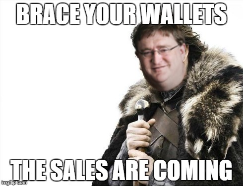 Brace Yourselves X is Coming | BRACE YOUR WALLETS THE SALES ARE COMING | image tagged in memes,brace yourselves x is coming,gaming,steam | made w/ Imgflip meme maker