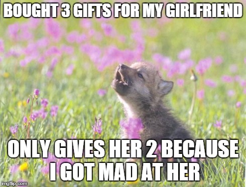 Baby Insanity Wolf Meme | BOUGHT 3 GIFTS FOR MY GIRLFRIEND ONLY GIVES HER 2 BECAUSE I GOT MAD AT HER | image tagged in memes,baby insanity wolf,AdviceAnimals | made w/ Imgflip meme maker