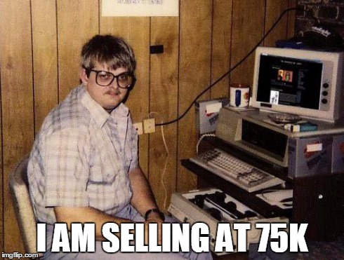 computer nerd | I AM SELLING AT 75K | image tagged in computer nerd | made w/ Imgflip meme maker