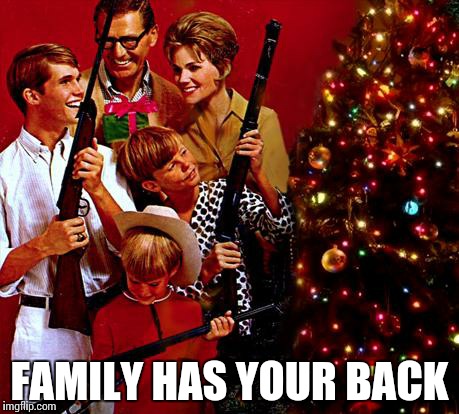 Gather Your Family Gunners 'Round The X-Mas Tree! | FAMILY HAS YOUR BACK | image tagged in gather your family gunners 'round the x-mas tree | made w/ Imgflip meme maker