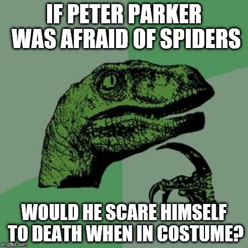 Philosoraptor Meme | IF PETER PARKER WAS AFRAID OF SPIDERS WOULD HE SCARE HIMSELF TO DEATH WHEN IN COSTUME? | image tagged in memes,philosoraptor | made w/ Imgflip meme maker