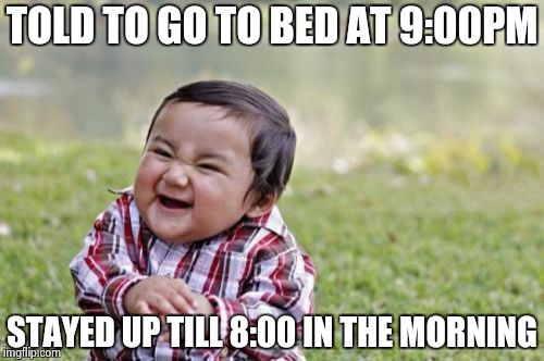Evil Toddler Meme | TOLD TO GO TO BED AT 9:00PM STAYED UP TILL 8:00 IN THE MORNING | image tagged in memes,evil toddler | made w/ Imgflip meme maker
